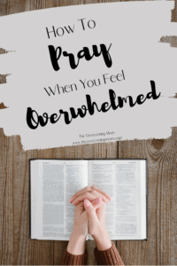 How To Pray When You Feel Overwhelmed